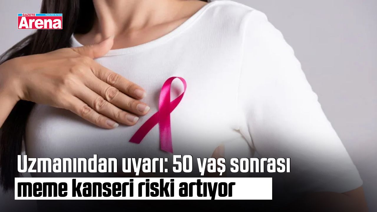 Uzmanından uyarı: 50 yaş sonrası meme kanseri riski artıyor