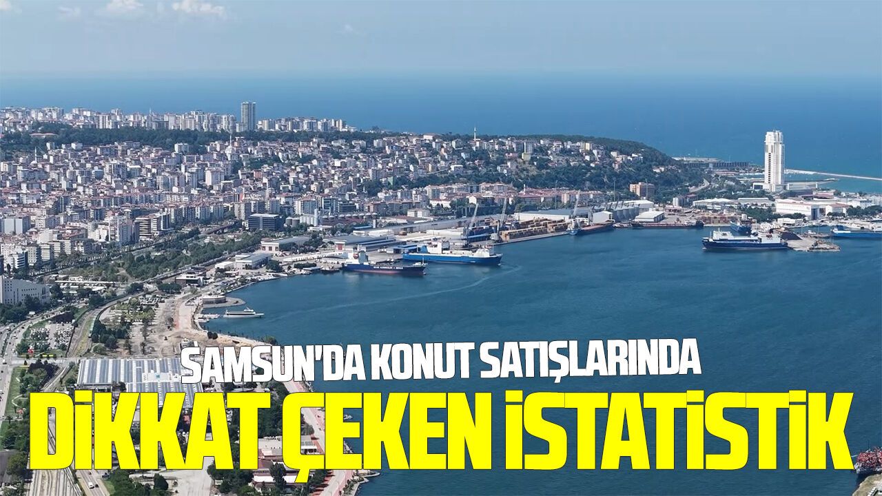 Samsun'da konut satışlarında dikkat çeken istatistik