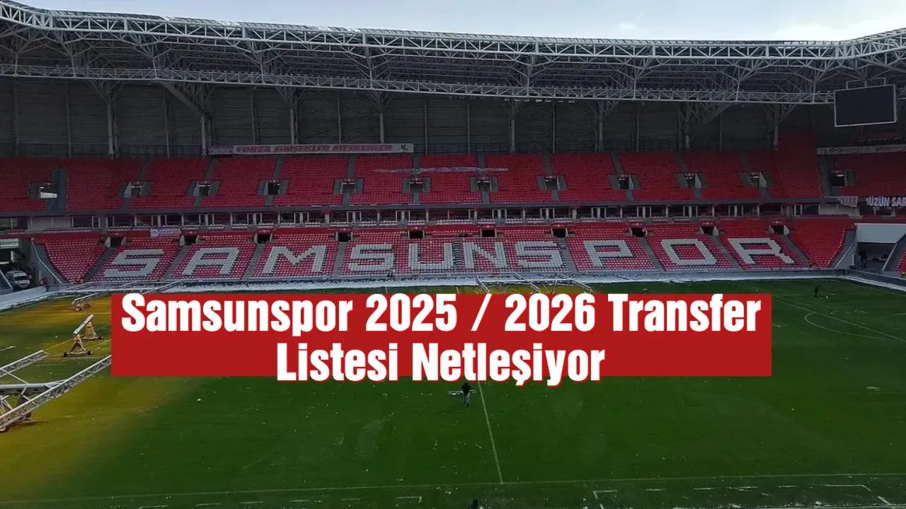 Samsunspor 2025 / 2026 Transfer Listesi Netleşiyor