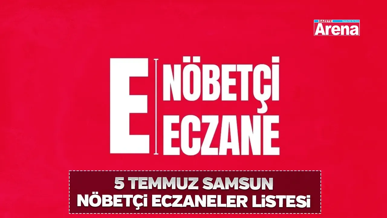 5 Temmuz Samsun nöbetçi eczaneler listesi
