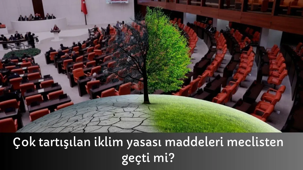 Çok tartışılan iklim yasası maddeleri meclisten geçti mi?