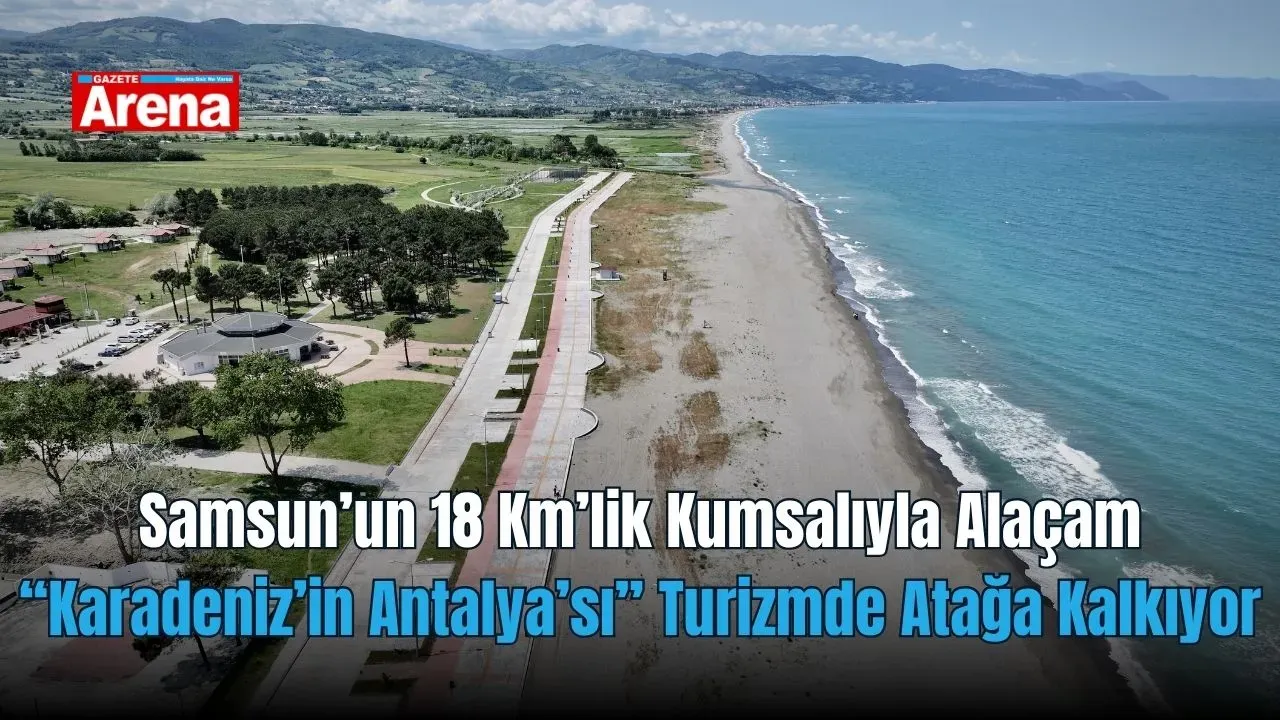 Samsun’un 18 km’lik kumsalıyla Alaçam: “Karadeniz’in Antalya’sı” turizmde atağa kalkıyor