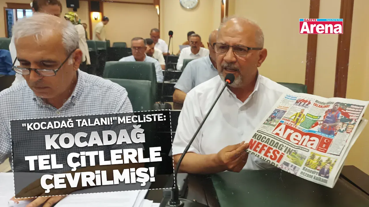 "Kocadağ talanı!" mecliste: Bölge tel çitlerle çevrilmiş!