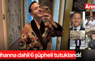 Cihanna dahil 6 şüpheli tutuklandı!