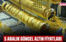 5 Aralık güncel altın fiyatları
