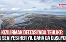 Kızılırmak Deltası’nda tehlike gözler önünde
