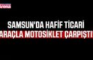 Samsun'da hafif ticari araçla motosiklet çarpıştı!