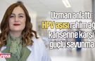 HPV aşısı rahim ağzı kanserine karşı güçlü savunma