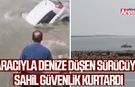 Aracıyla denize düşen sürücüyü Sahil Güvenlik kurtardı