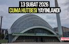 13 Şubat 2026 Cuma hutbesi yayınlandı