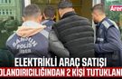 Elektrikli araç satışı dolandırıcılığından 2 kişi tutuklandı