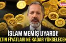İslam Memiş uyardı! Altın fiyatları ne kadar yükselecek?
