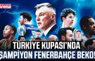 Türkiye Kupası’nda şampiyon Fenerbahçe Beko!