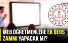 MEB öğretmenlere ek ders zammı yapacak mı?
