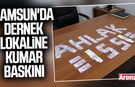 Samsun'da dernek lokaline kumar baskını