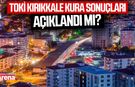 TOKİ Kırıkkale kura sonuçları açıklandı mı?