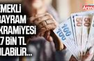 Emekli bayram ikramiyesi 17 bin TL olabilir...
