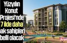 Yüzyılın Konut Projesi'nde 7 ilde daha hak sahipleri belli olacak
