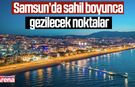 Samsun’da sahil boyunca gezilecek noktalar: Mavi ve yeşil bir arada