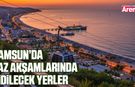 Samsun’da yaz akşamlarında gidilecek yerler