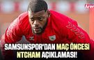 Samsunspor'dan maç öncesi Ntcham açıklaması!