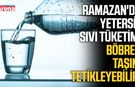 Ramazan'da yetersiz sıvı tüketimi böbrek taşını tetikleyebilir!