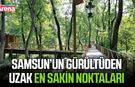 Samsun’un gürültüden uzak en sakin noktaları