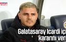 Galatasaray Icardi için kararını verdi