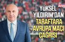 Yüksel Yıldırım'dan taraftara Avrupa maçı çağrısı