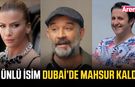 Hangi ünlüler Dubai'de mahsur kaldı? Bu 3 isim mahsur!