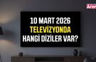 10 Mart Salı akşamı televizyonda hangi diziler var?