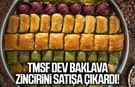 TMSF dev baklava zincirini satışa çıkardı