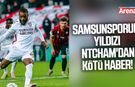 Samsunsporun yıldızı Ntcham'dan kötü haber