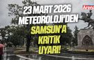 23 Mart 2026 Meteoroloji'den Samsun'a uyarı