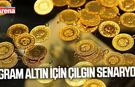Gram altın için çılgın senaryo