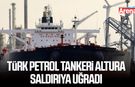 Türk petrol tankeri Altura saldırıya uğradı