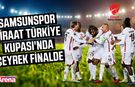 Samsunspor Ziraat Türkiye Kupası'nda çeyrek finalde!