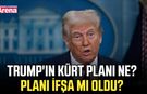 Trump'ın Kürt planı ne? Planı ifşa mı oldu?