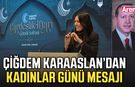 Çiğdem Karaaslan’dan Kadınlar Günü mesajı