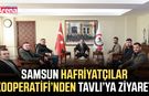 Samsun Hafriyatçılar Kooperatifi’nden Tavlı’ya ziyaret