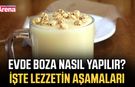 Evde boza nasıl yapılır? İşte lezzetin aşamaları