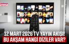 12 Mart 2026 TV yayın akışı! Bu akşam hangi diziler var?