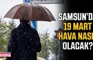 Samsun’da 19 Mart hava nasıl olacak?