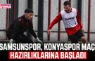 Samsunspor, Konyaspor maçı hazırlıklarına başladı