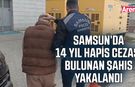 Samsun’da 14 yıl hapis cezası bulunan şahıs yakalandı