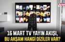 16 Mart TV yayın akışı, bu akşam hangi diziler var?