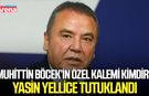 Muhittin Böcek’in özel kalemi kimdir? Yasin Yellice tutuklandı