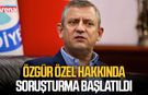 Özgür Özel hakkında soruşturma başlatıldı