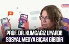 Prof. Dr. Kumcağız uyardı! Sosyal medya bıçak gibidir