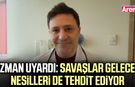 Uzman uyardı: Savaşlar gelecek nesilleri de tehdit ediyor